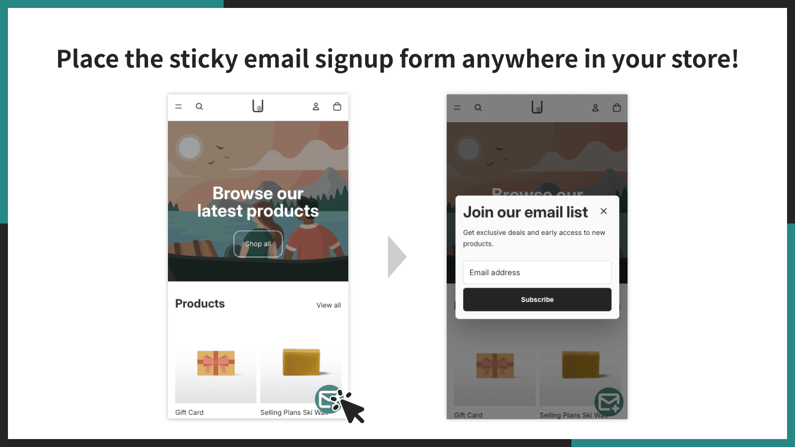 Place the sticky email signup form anywhere in your store!