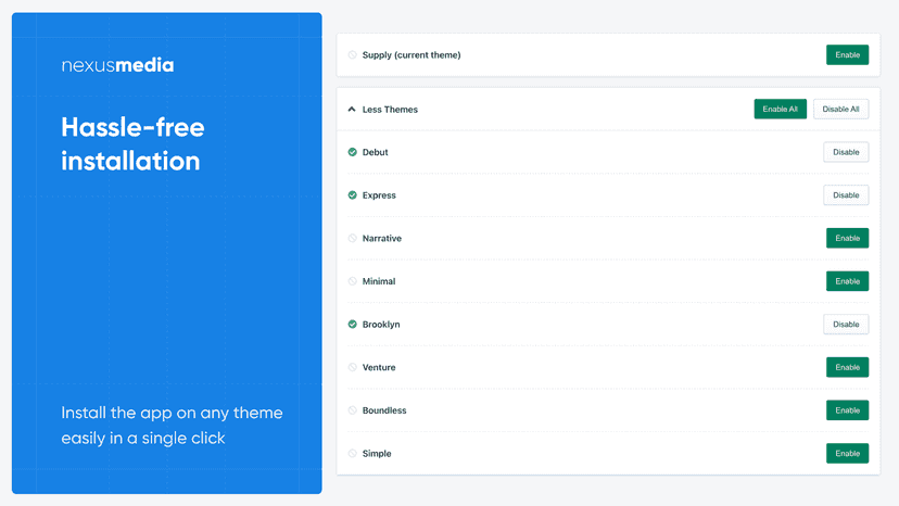 Hassle-free installation. Install the app on any theme easily