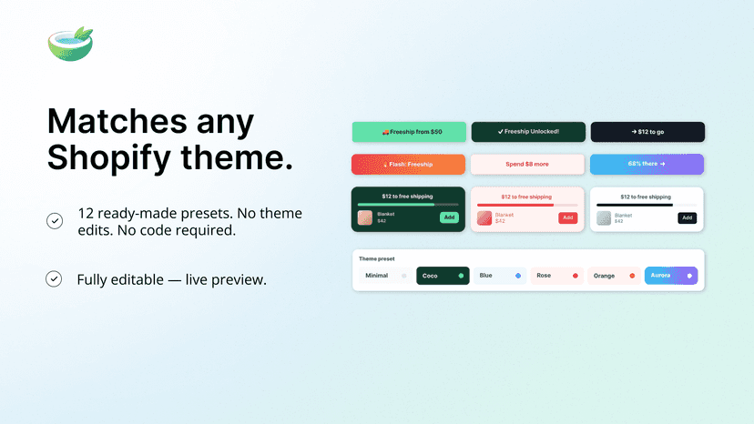 12 presets. Fully Editable. Match every Shopify theme.