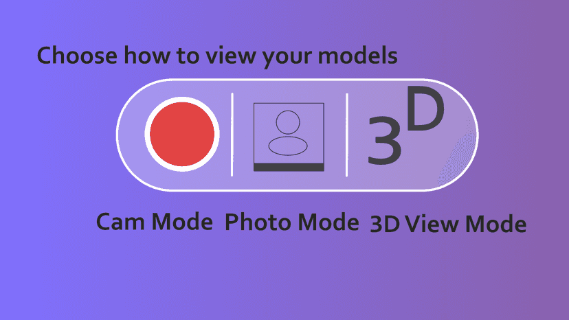 Choose how to view your models: with cam, photo or 3D view.