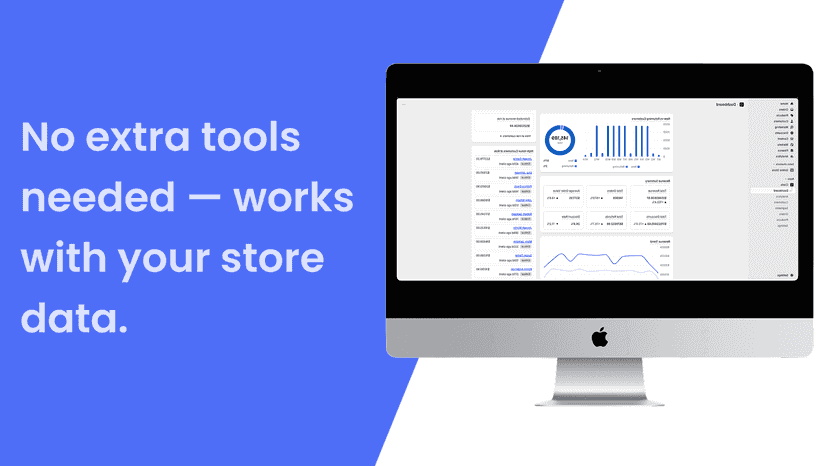 No extra tools needed - works with your store data.