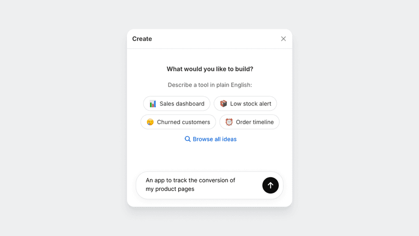 Describe what you need in chat and AI builds your tool instantly