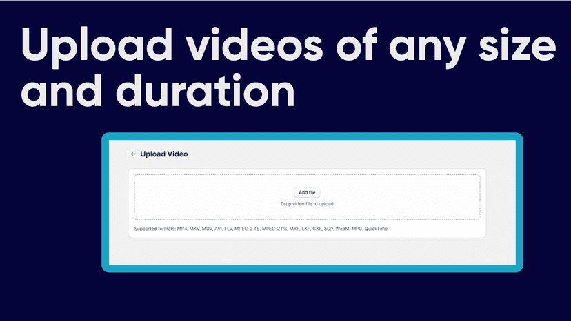 Upload videos of any size and duration