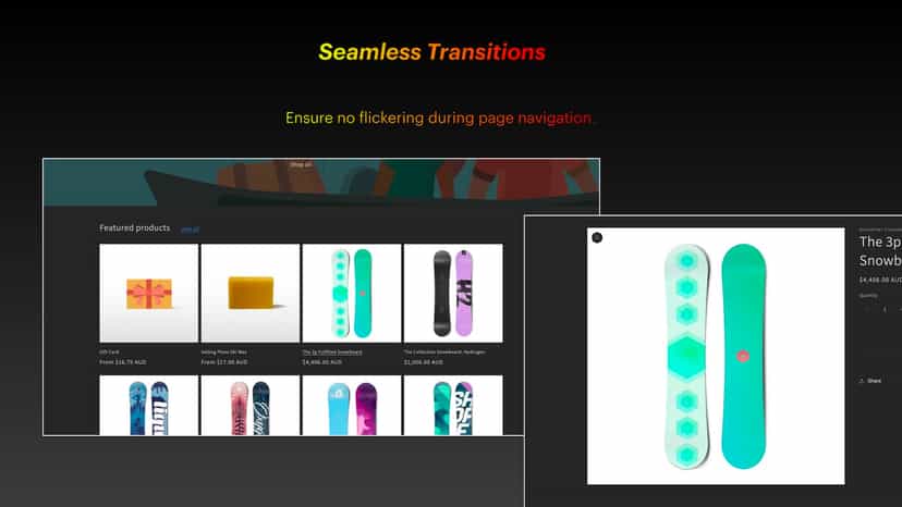 Seamless Transitions Ensure no flickering during page navigation